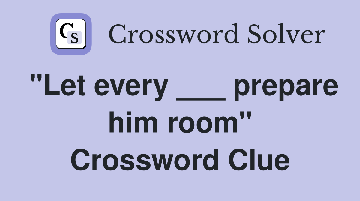 "Let every ___ prepare him room" Crossword Clue
