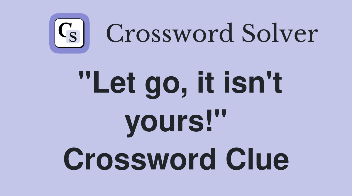 "Let go, it isn't yours!" Crossword Clue