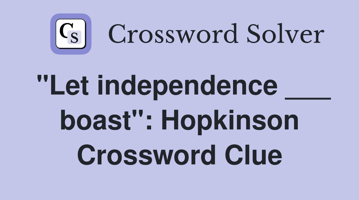 "Let independence ___ boast": Hopkinson Crossword Clue