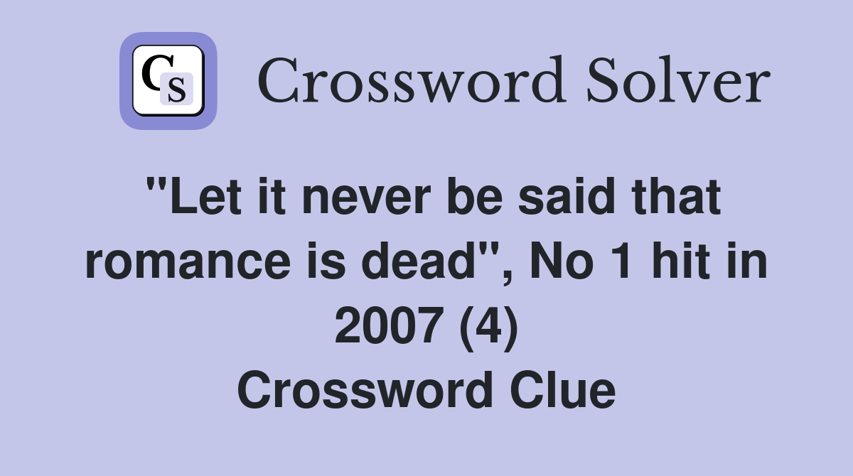 "Let it never be said that romance is dead", No 1 hit in 2007 (4) Crossword Clue