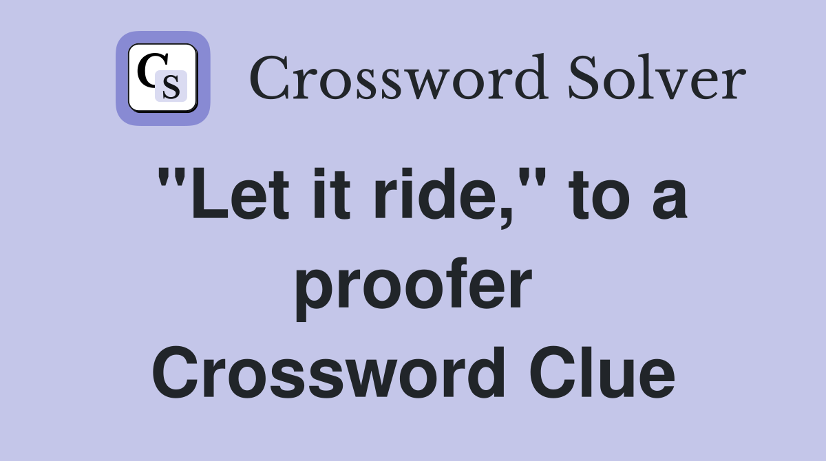 "Let it ride," to a proofer Crossword Clue