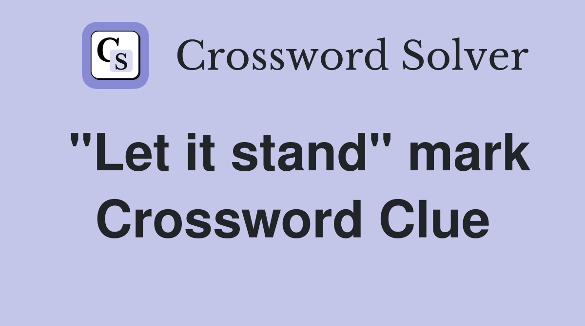"Let it stand" mark Crossword Clue