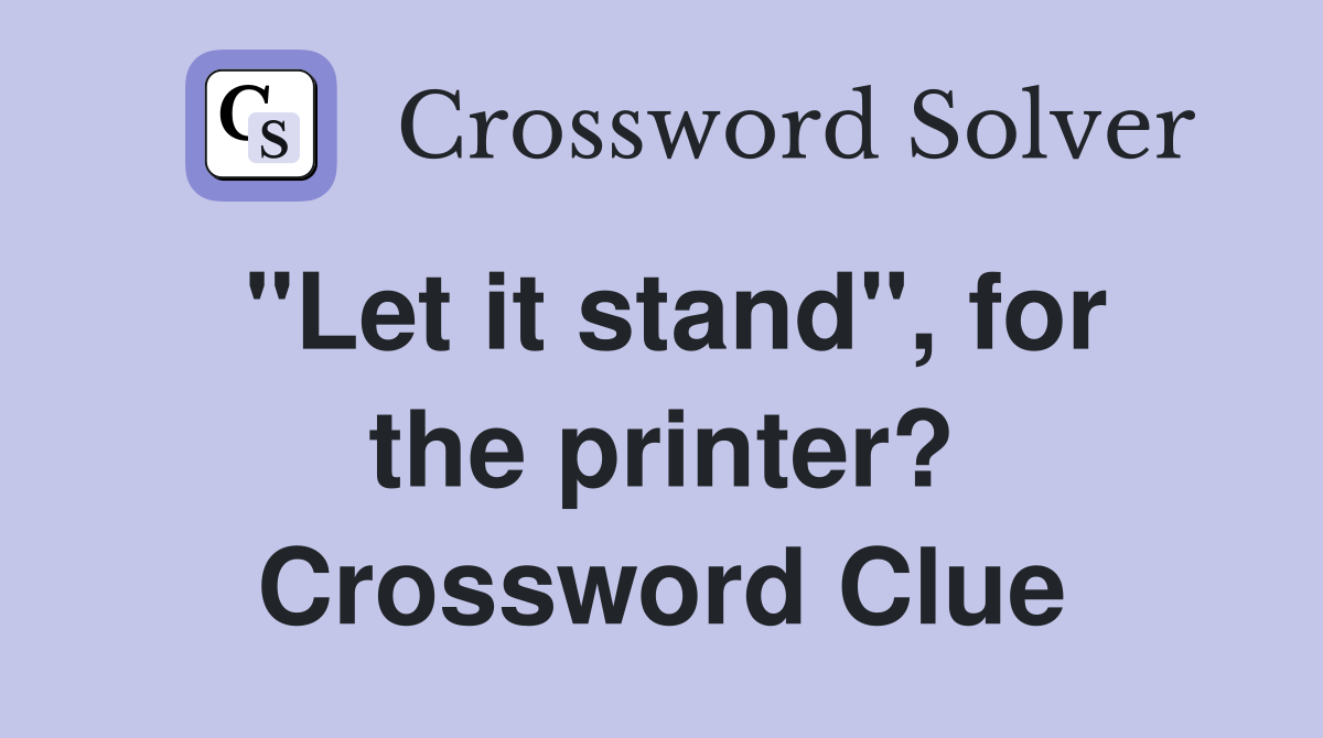 "Let it stand", for the printer? Crossword Clue