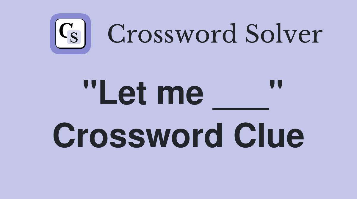 "Let me ___" Crossword Clue