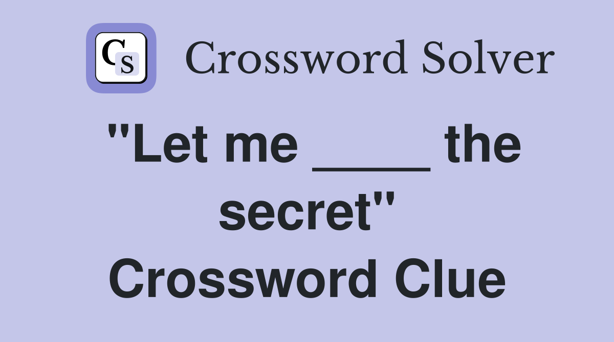 "Let me ____ the secret" Crossword Clue