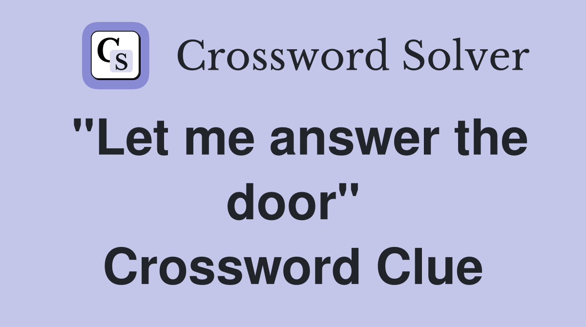 "Let me answer the door" Crossword Clue