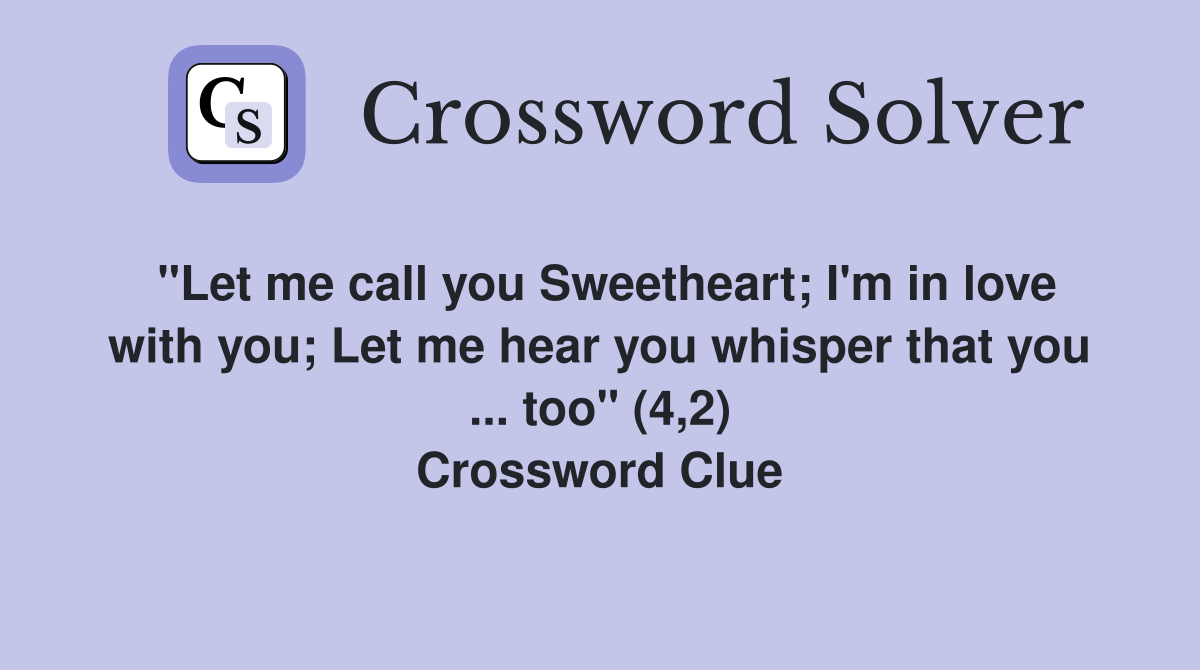 "Let me call you Sweetheart; I'm in love with you; Let me hear you whisper that you ... too" (4,2) Crossword Clue