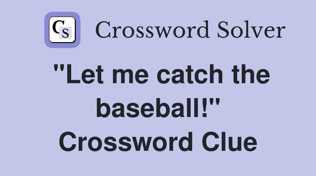 "Let me catch the baseball!" Crossword Clue