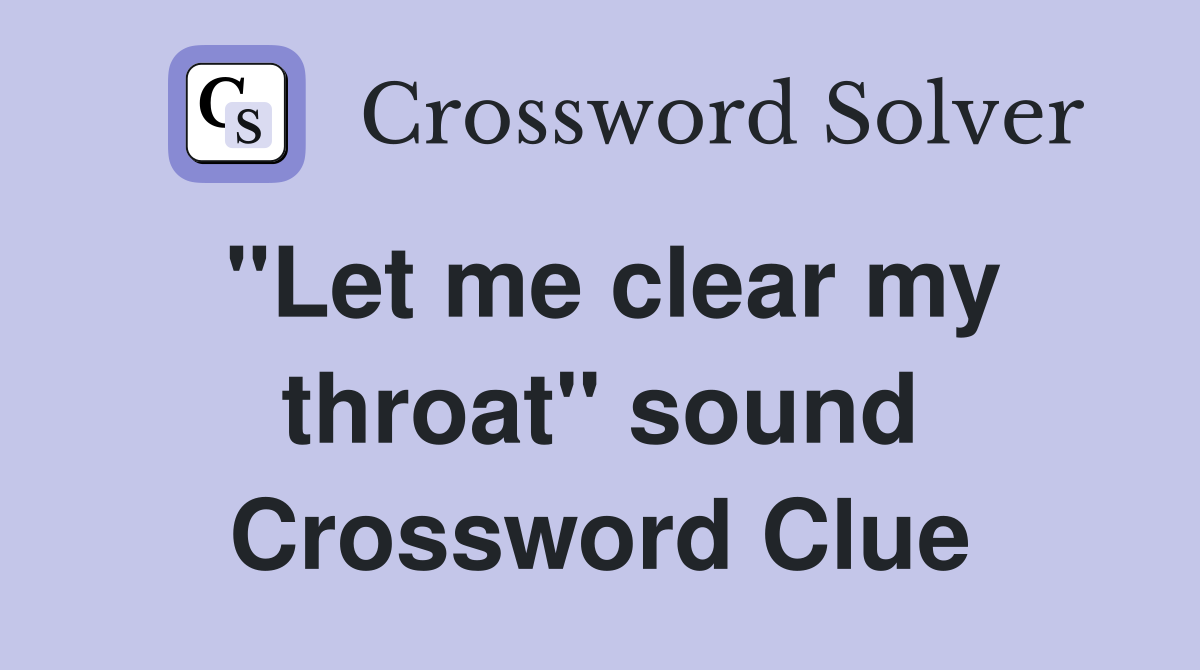 "Let me clear my throat" sound Crossword Clue
