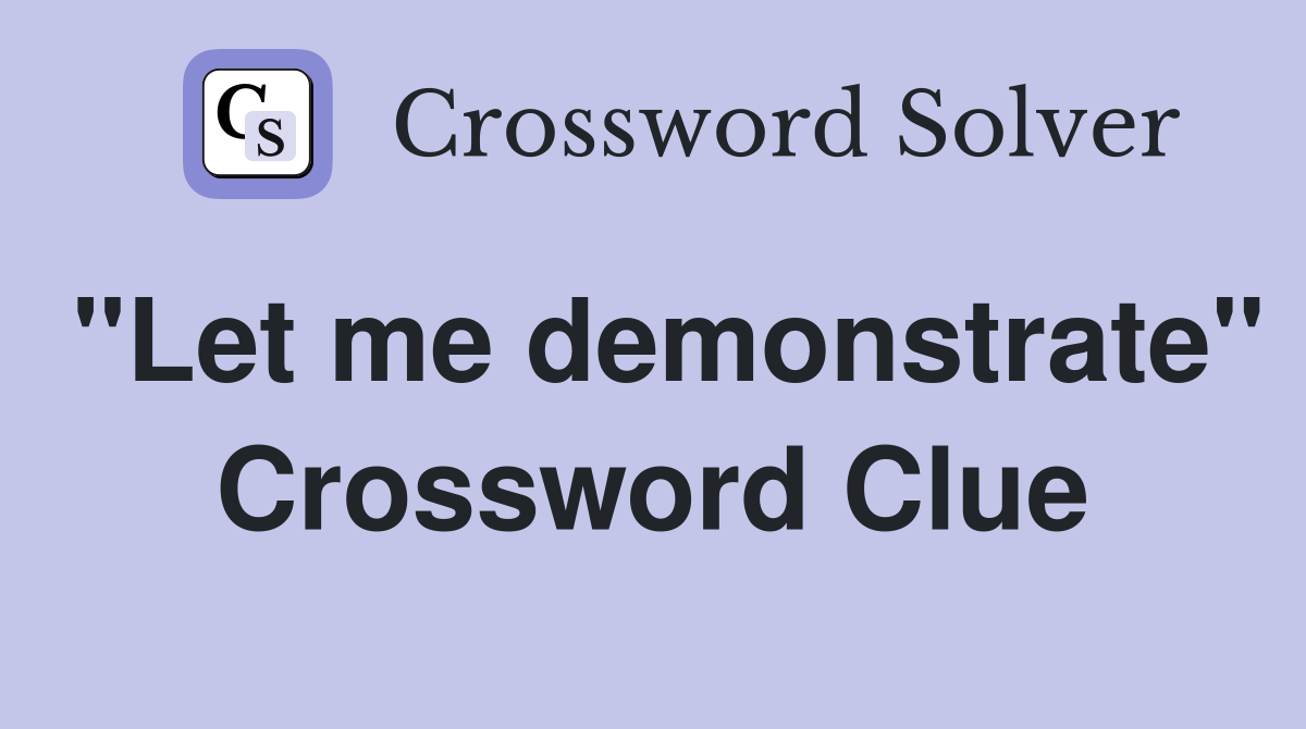 "Let me demonstrate" Crossword Clue