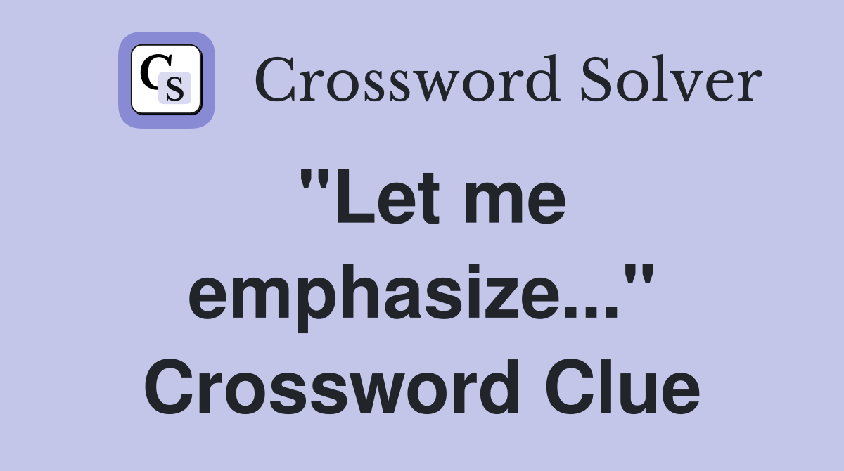 "Let me emphasize..." Crossword Clue