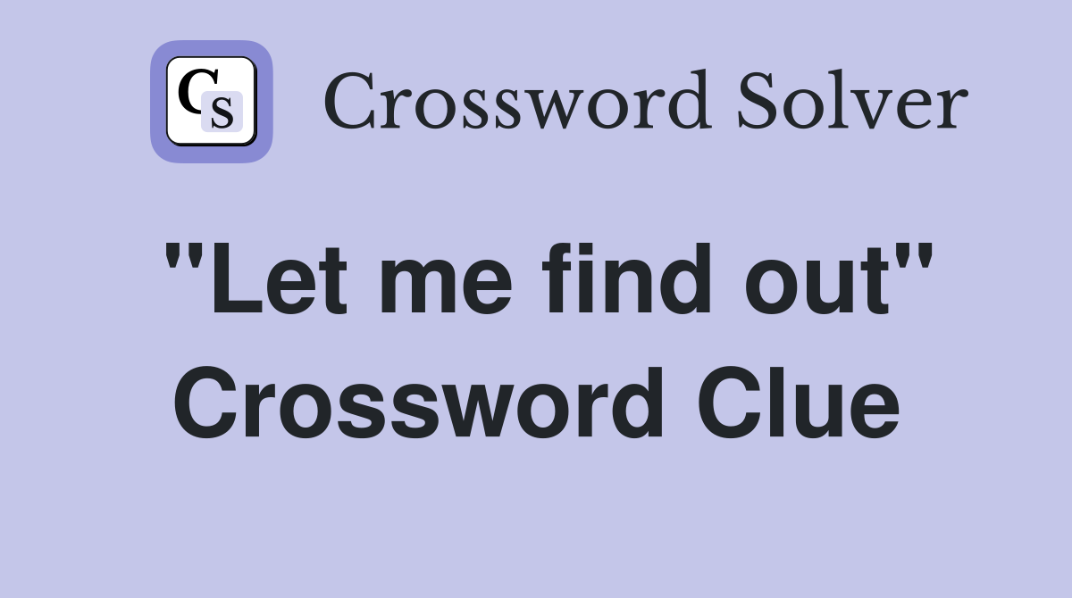 "Let me find out" Crossword Clue