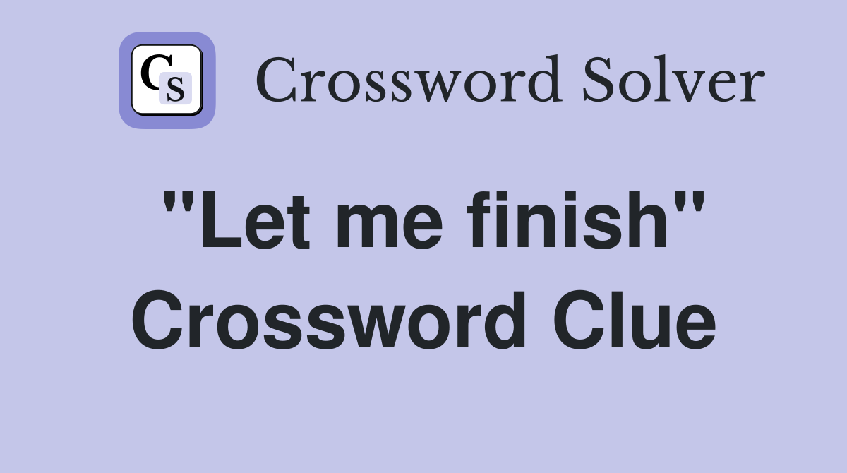 "Let me finish" Crossword Clue