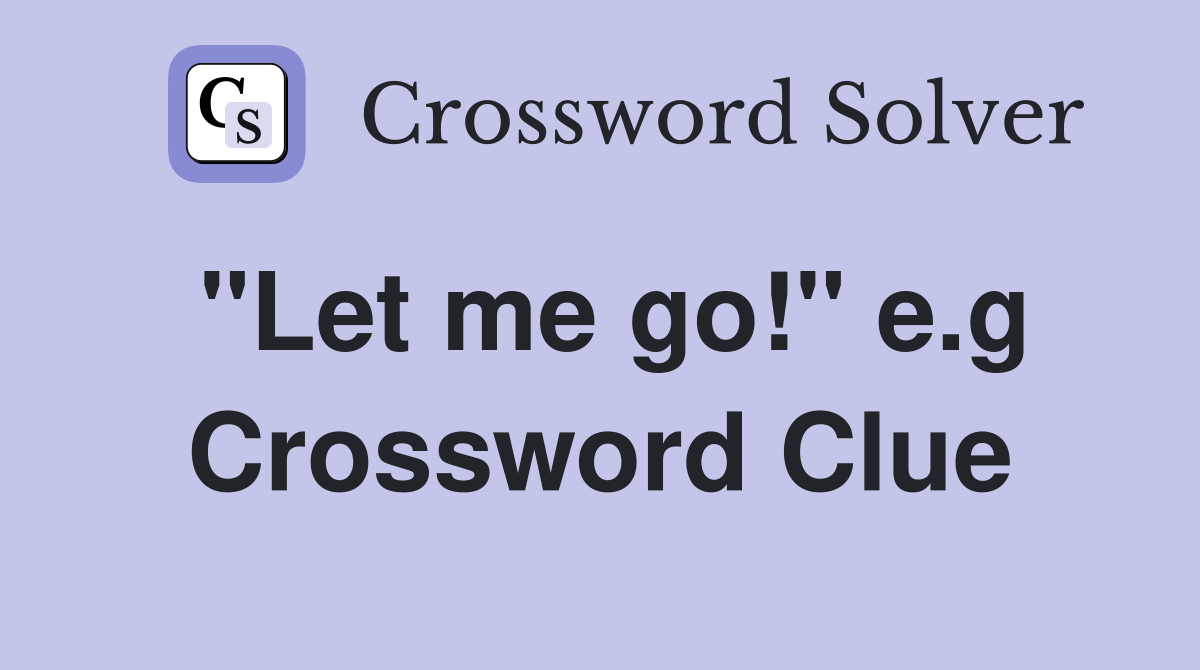 "Let me go!" e.g Crossword Clue