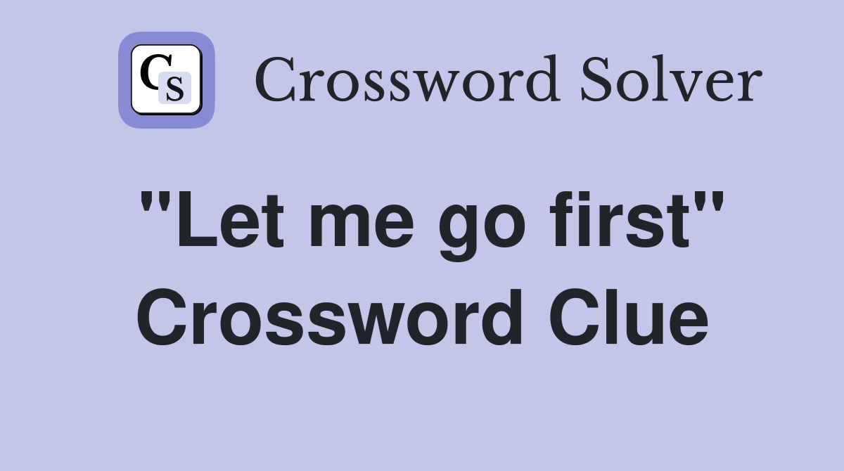 "Let me go first" Crossword Clue