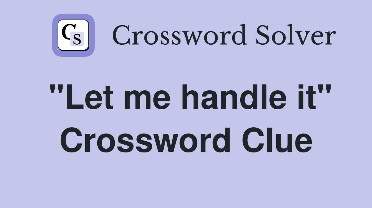 "Let me handle it" Crossword Clue