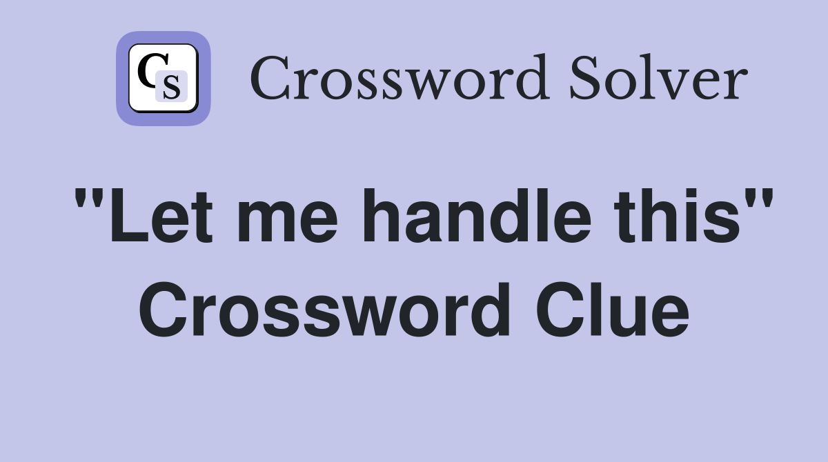"Let me handle this" Crossword Clue