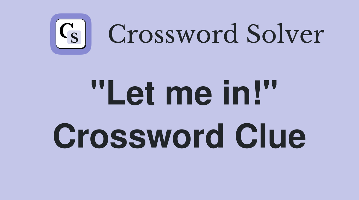 "Let me in!" Crossword Clue