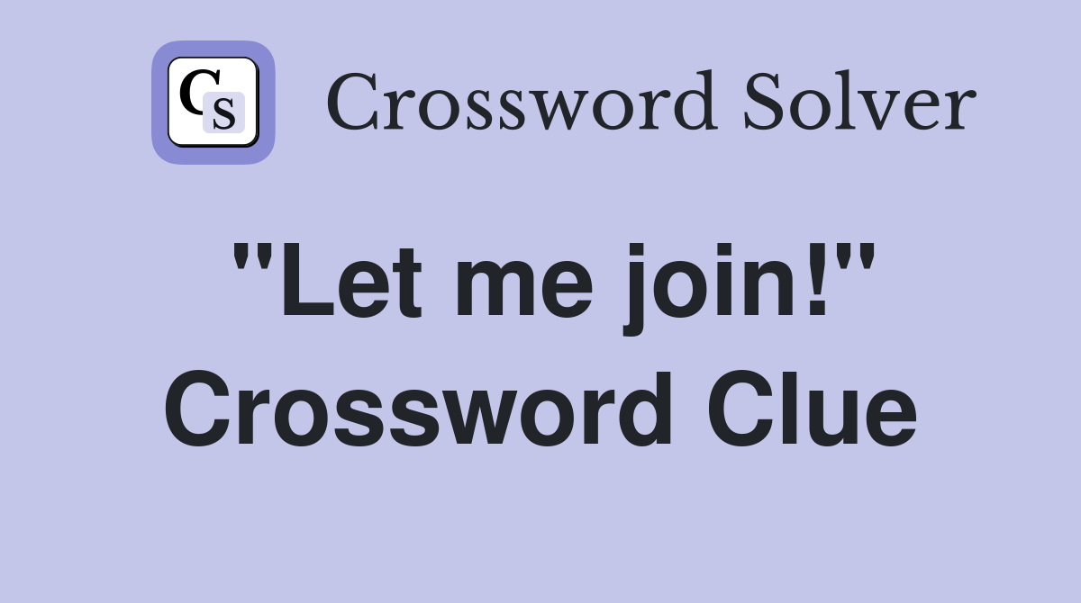 "Let me join!" Crossword Clue