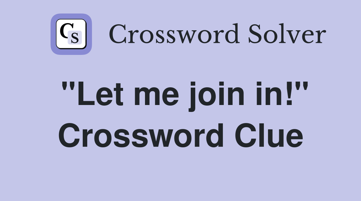 "Let me join in!" Crossword Clue