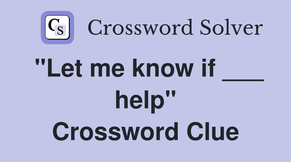 "Let me know if ___ help" Crossword Clue