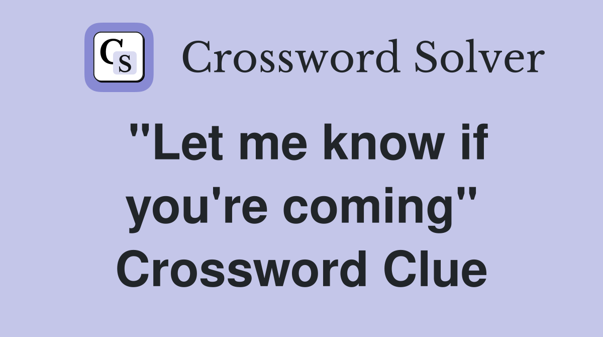 "Let me know if you're coming" Crossword Clue