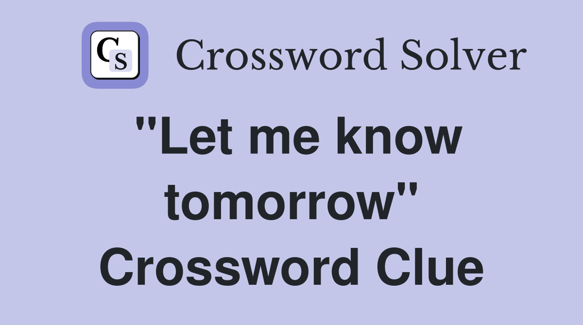 "Let me know tomorrow" Crossword Clue