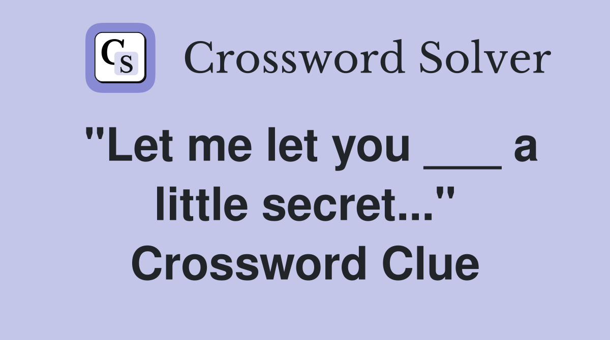 "Let me let you ___ a little secret..." Crossword Clue