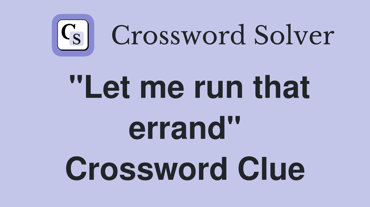 "Let me run that errand" Crossword Clue