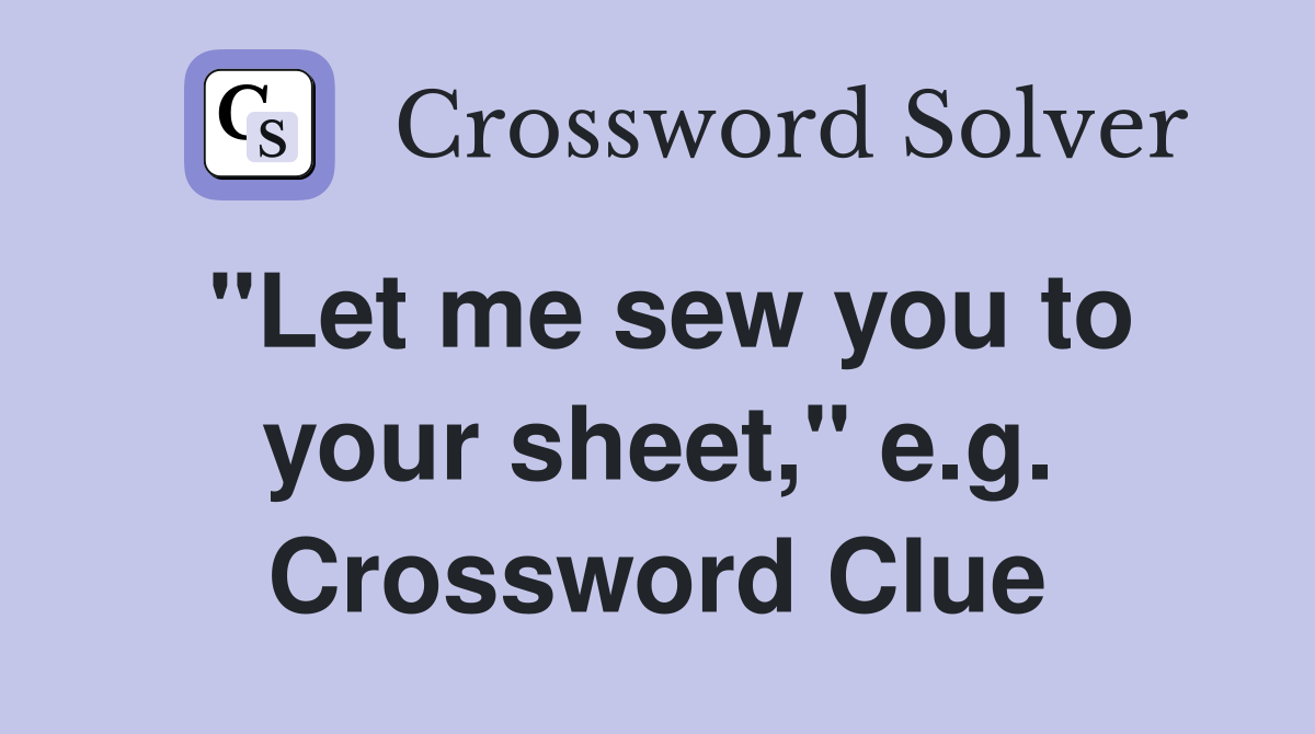"Let me sew you to your sheet," e.g. Crossword Clue