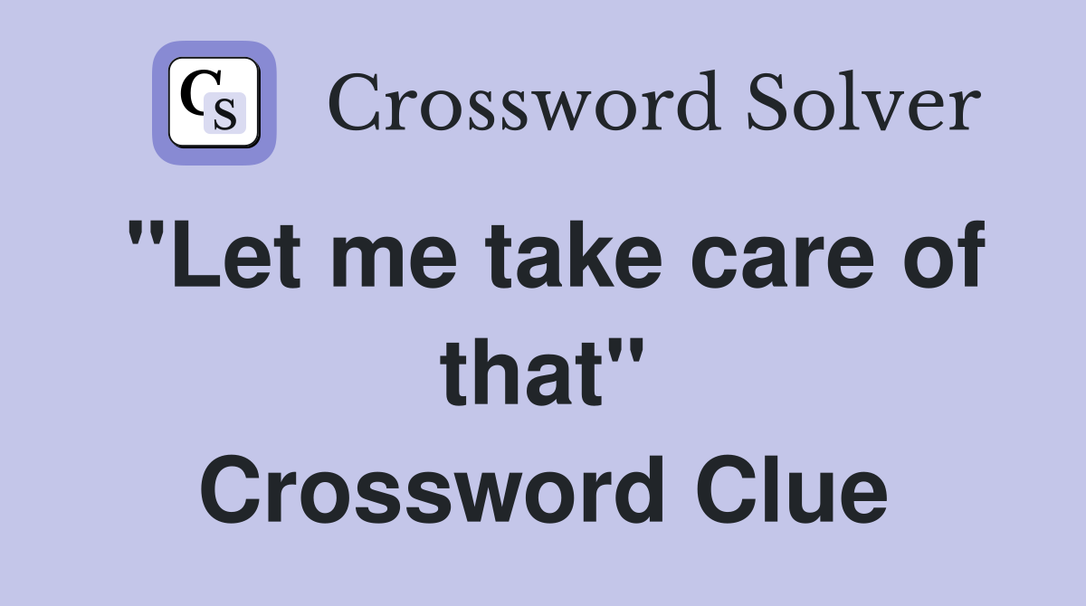 "Let me take care of that" Crossword Clue