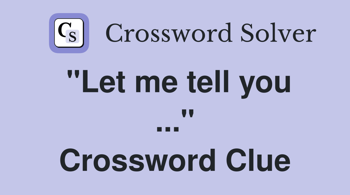 "Let me tell you ..." Crossword Clue