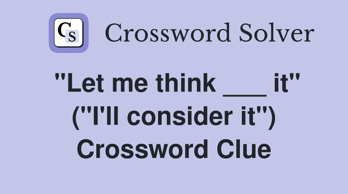 "Let me think ___ it" ("I'll consider it") Crossword Clue