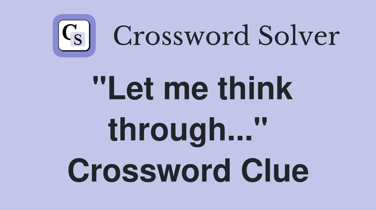 "Let me think through..." Crossword Clue