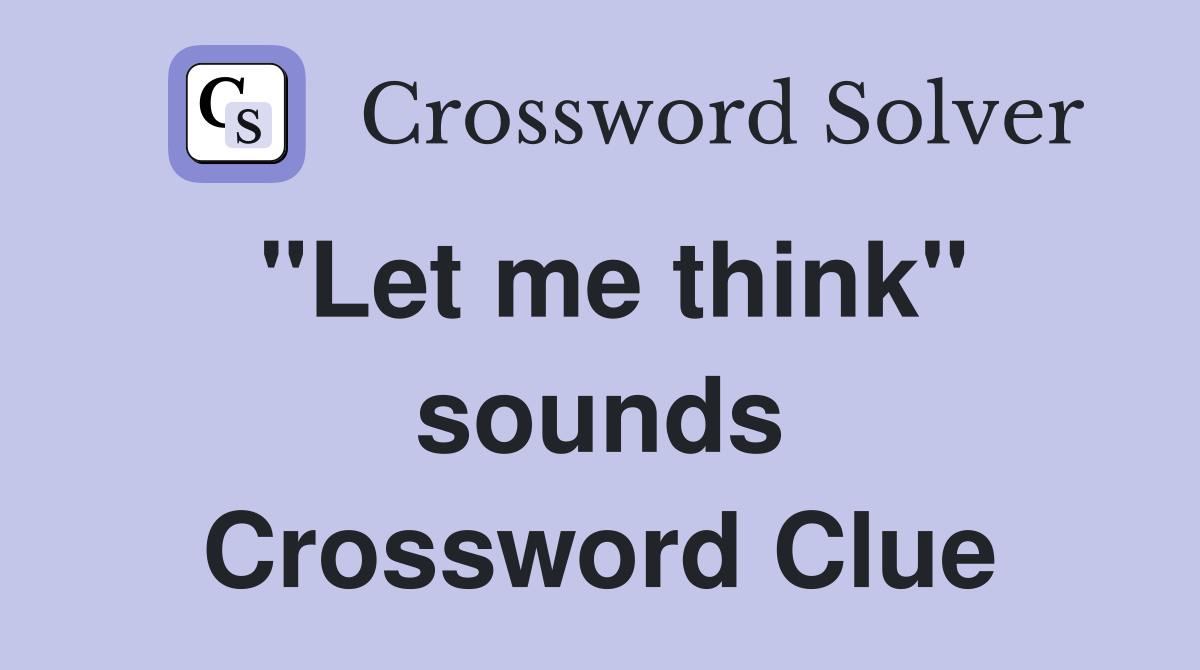 "Let me think" sounds Crossword Clue