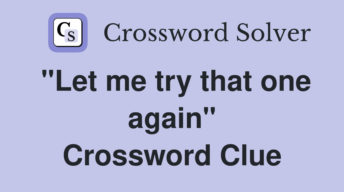 "Let me try that one again" Crossword Clue