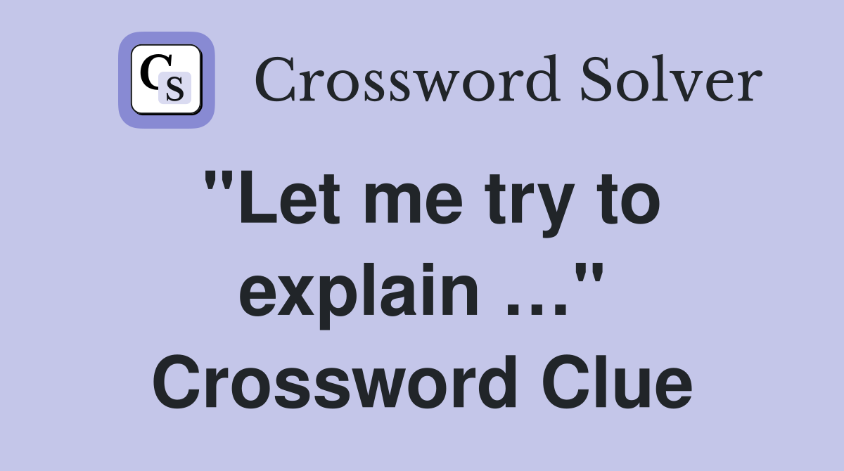 "Let me try to explain …" Crossword Clue