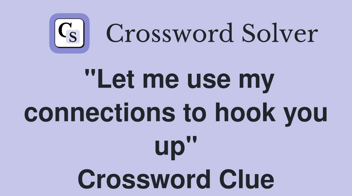 "Let me use my connections to hook you up" Crossword Clue