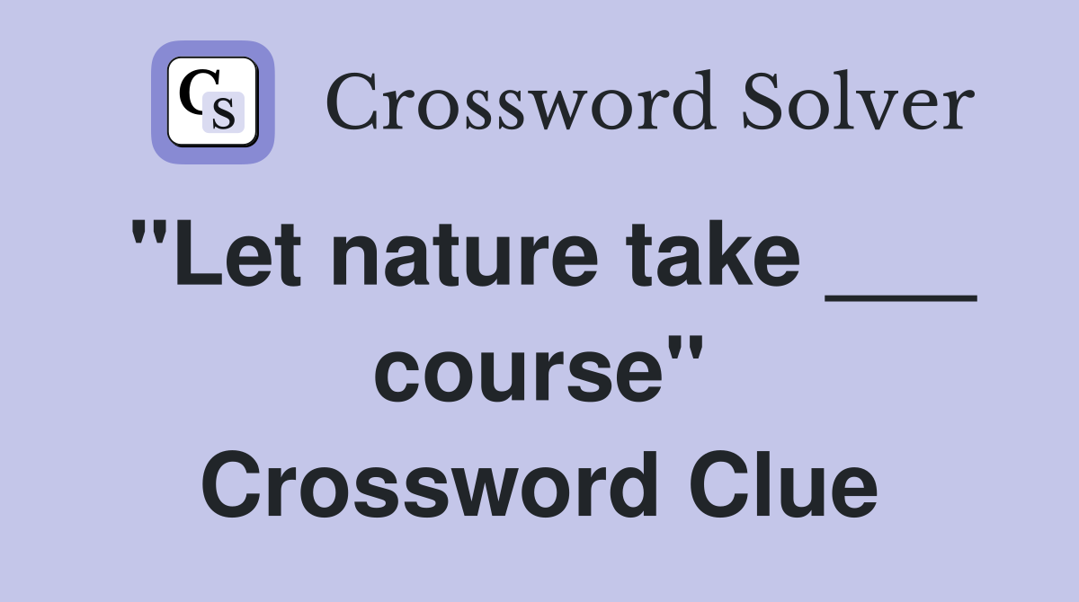 "Let nature take ___ course" Crossword Clue
