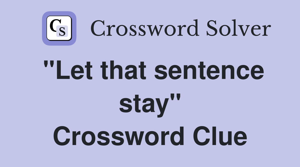 "Let that sentence stay" Crossword Clue
