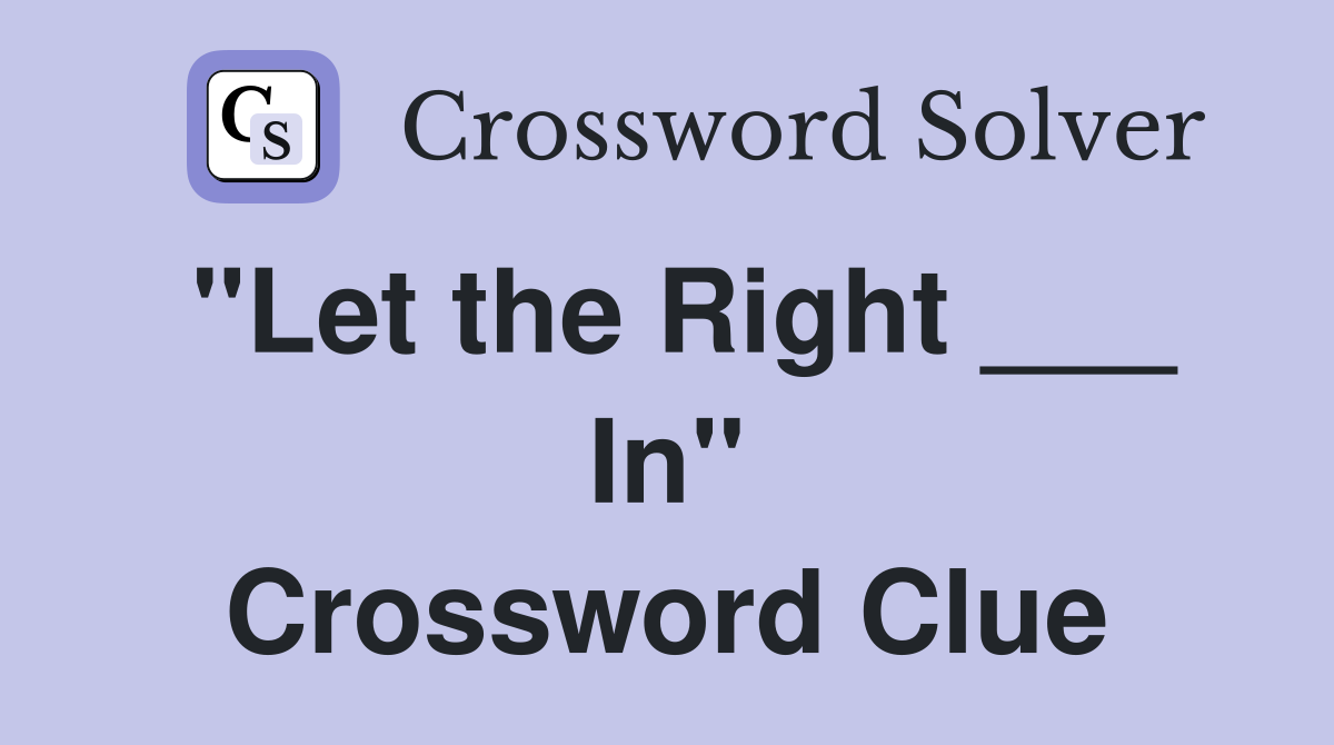 "Let the Right ___ In" Crossword Clue