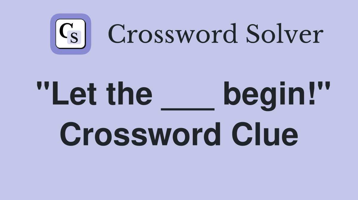 "Let the ___ begin!" Crossword Clue