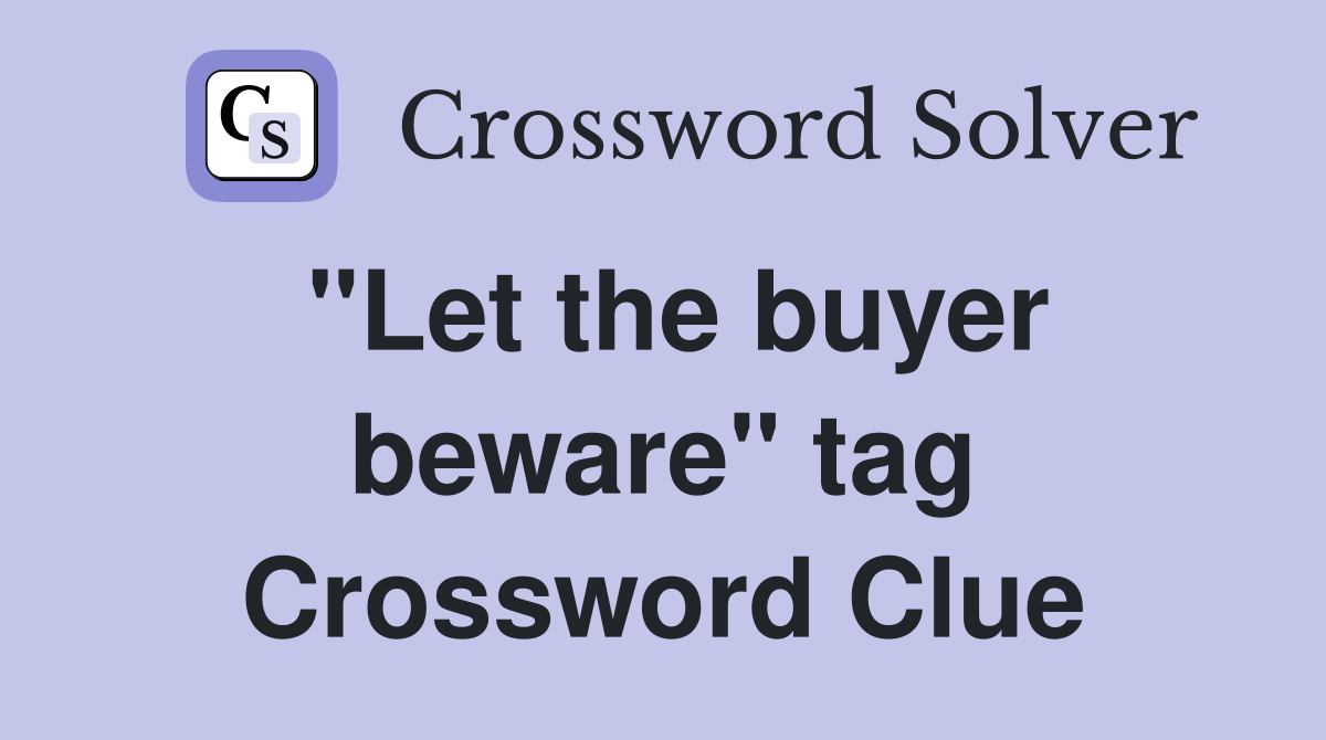 "Let the buyer beware" tag Crossword Clue