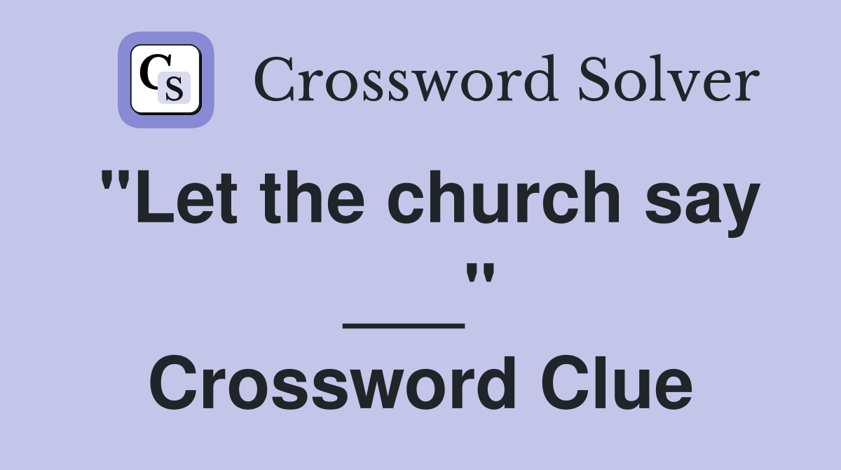 "Let the church say ___" Crossword Clue