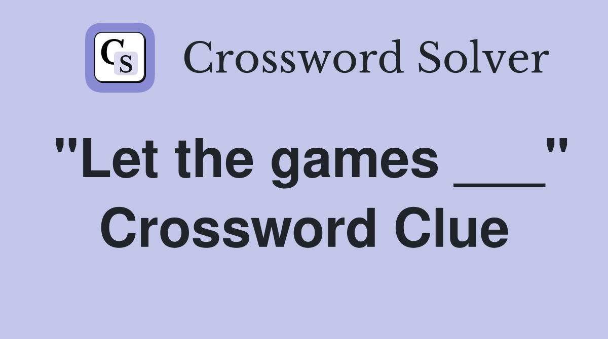 "Let the games ___" Crossword Clue