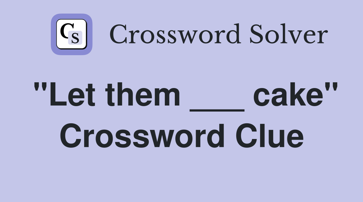 "Let them ___ cake" Crossword Clue