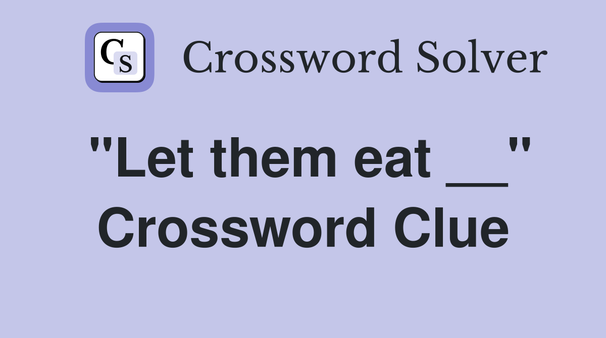 "Let them eat __" Crossword Clue