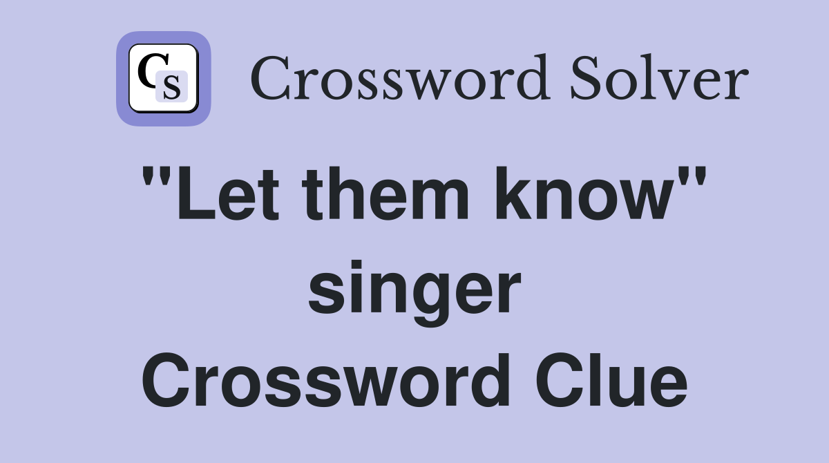 "Let them know" singer Crossword Clue