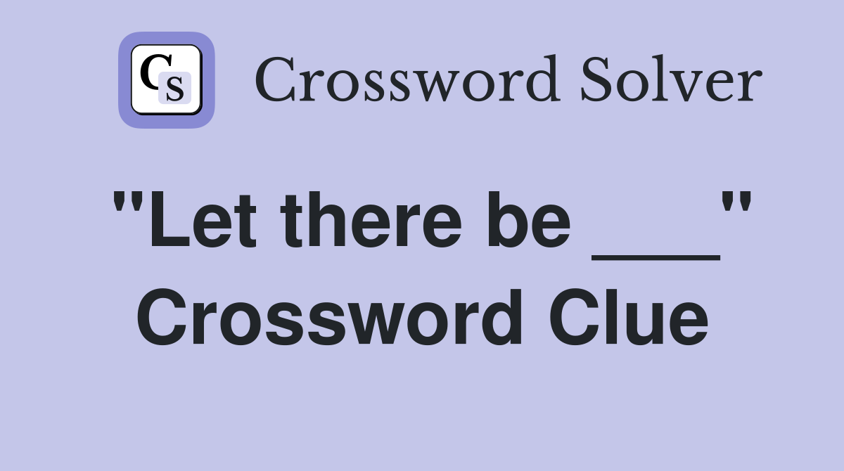 "Let there be ___" Crossword Clue