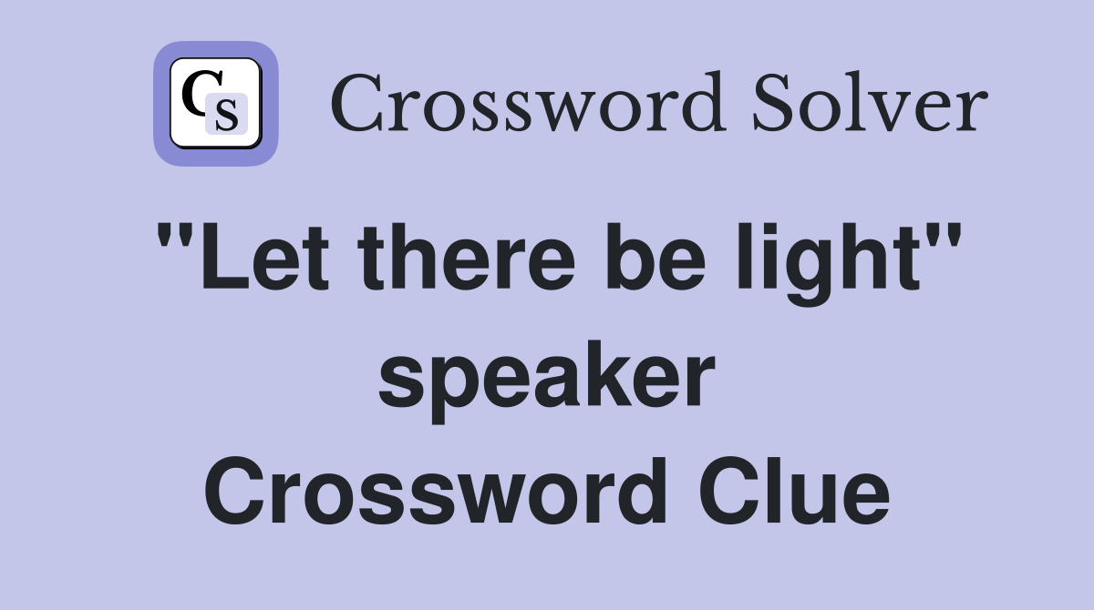"Let there be light" speaker Crossword Clue